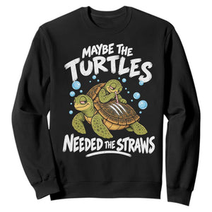 Maybe The Turtles Needed The Straws Sweatshirt Sea Turtle Ocean Life Dark Humor