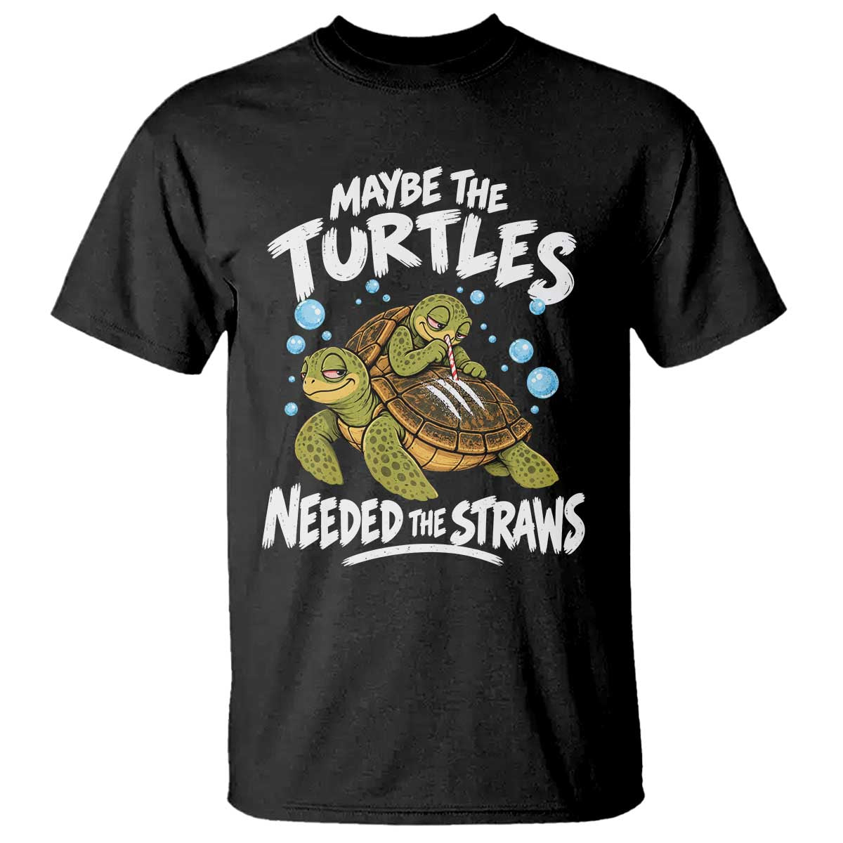 Maybe The Turtles Needed The Straws T Shirt Sea Turtle Ocean Life Dark Humor