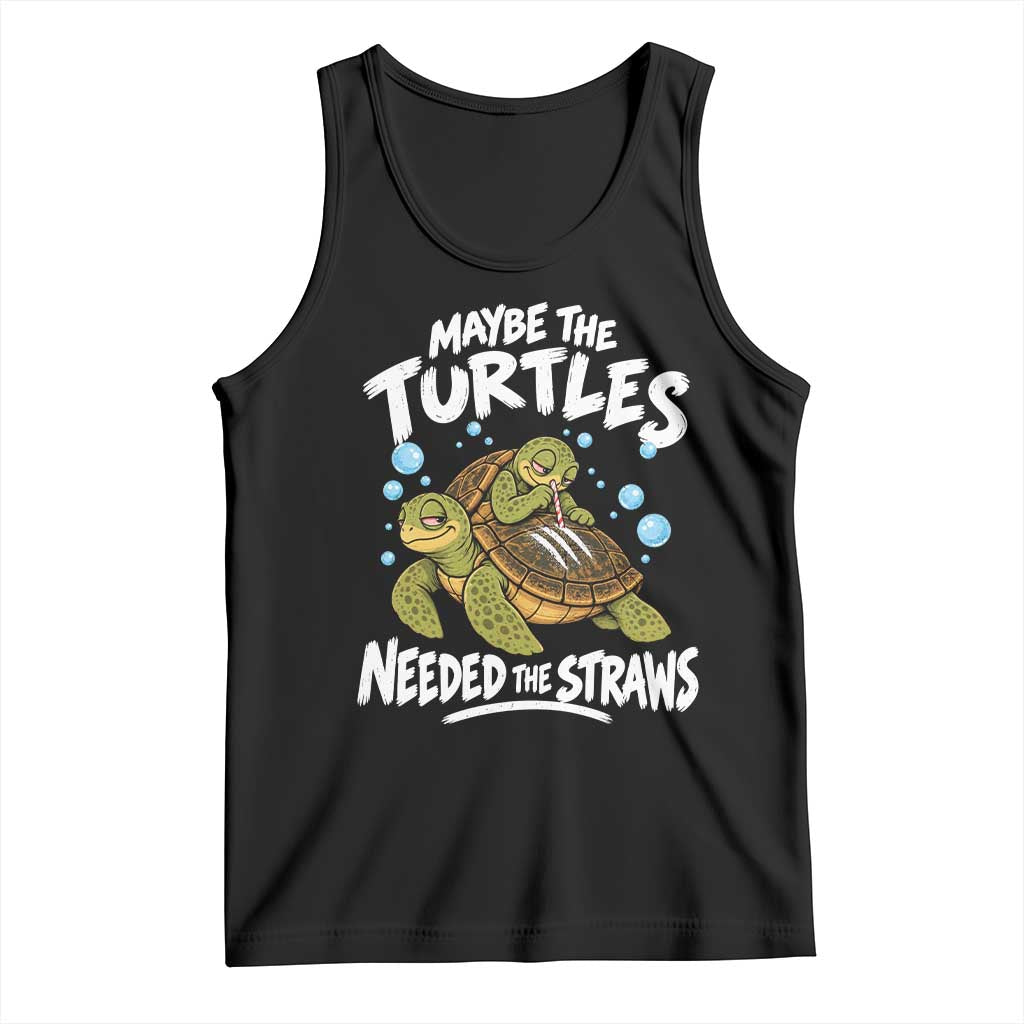 Maybe The Turtles Needed The Straws Tank Top Sea Turtle Ocean Life Dark Humor