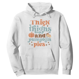 Thanksgiving Hoodie Thick Thighs And Pumpkin Pies Dinner TS11 White Print Your Wear