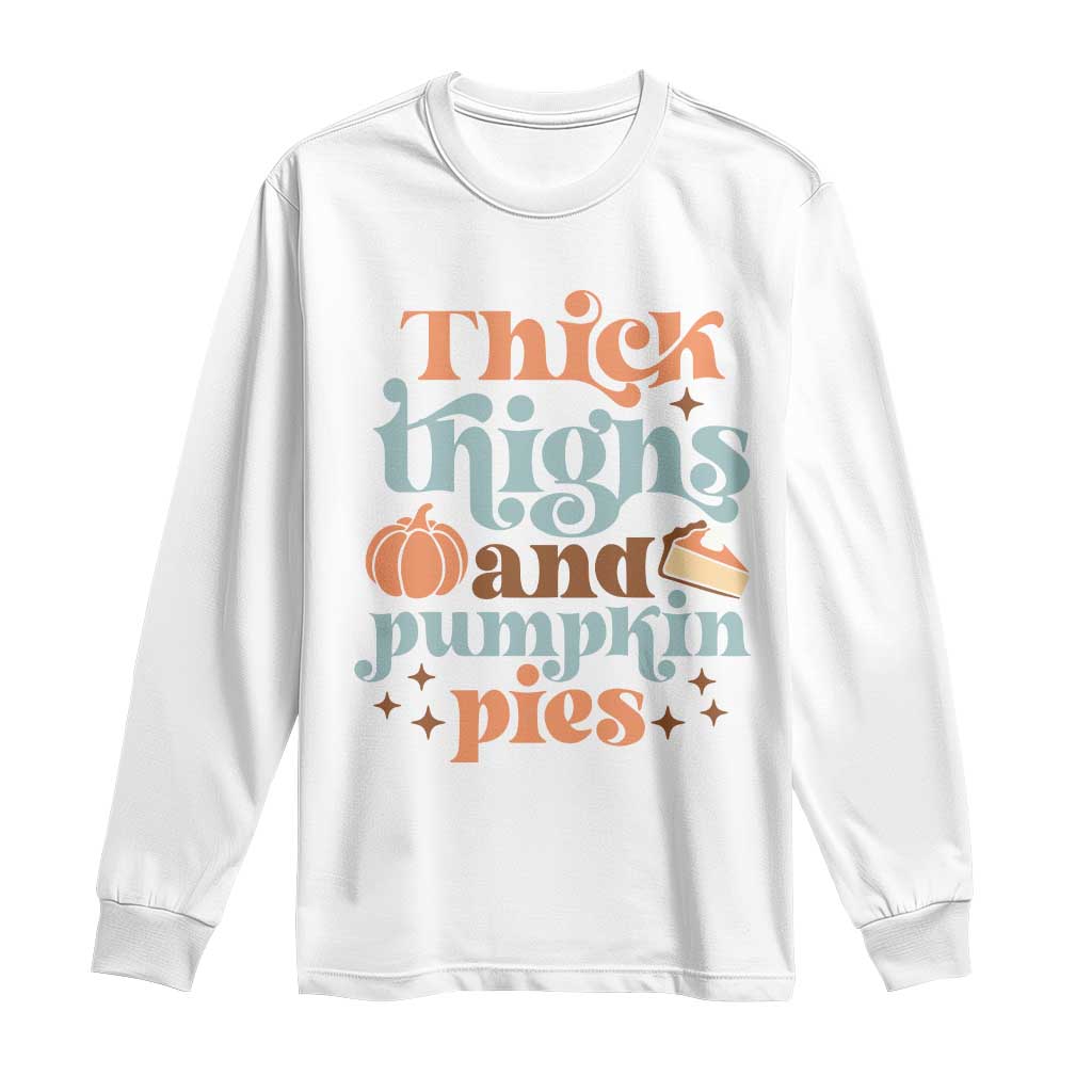 Thanksgiving Long Sleeve Shirt Thick Thighs And Pumpkin Pies Dinner TS11 White Print Your Wear