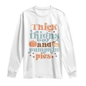 Thanksgiving Long Sleeve Shirt Thick Thighs And Pumpkin Pies Dinner TS11 White Print Your Wear