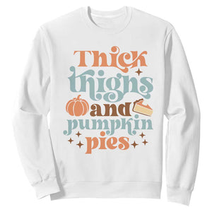 Thanksgiving Sweatshirt Thick Thighs And Pumpkin Pies Dinner TS11 White Print Your Wear