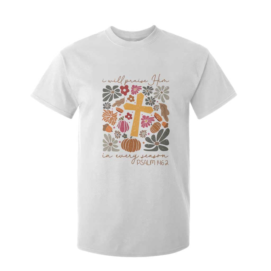 Thanksgiving Christ T Shirt For Kid I Will Praise Him In Every Season Psalm 146:2 Fall Season TS11 White Print Your Wear