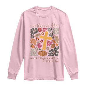 Thanksgiving Christ Long Sleeve Shirt I Will Praise Him In Every Season Psalm 146:2 Fall Season TS11 Light Pink Print Your Wear