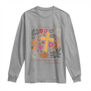 Thanksgiving Christ Long Sleeve Shirt I Will Praise Him In Every Season Psalm 146:2 Fall Season TS11 Sport Gray Print Your Wear