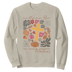 Thanksgiving Christ Sweatshirt I Will Praise Him In Every Season Psalm 146:2 Fall Season TS11 Sand Print Your Wear