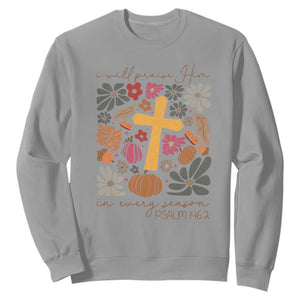 Thanksgiving Christ Sweatshirt I Will Praise Him In Every Season Psalm 146:2 Fall Season TS11 Sport Gray Print Your Wear