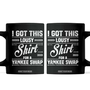 I Got This Lousy Shirt For A Yankee Swap Coffee Mug Funny Christmas Gift Exchange TS11 Black Print Your Wear