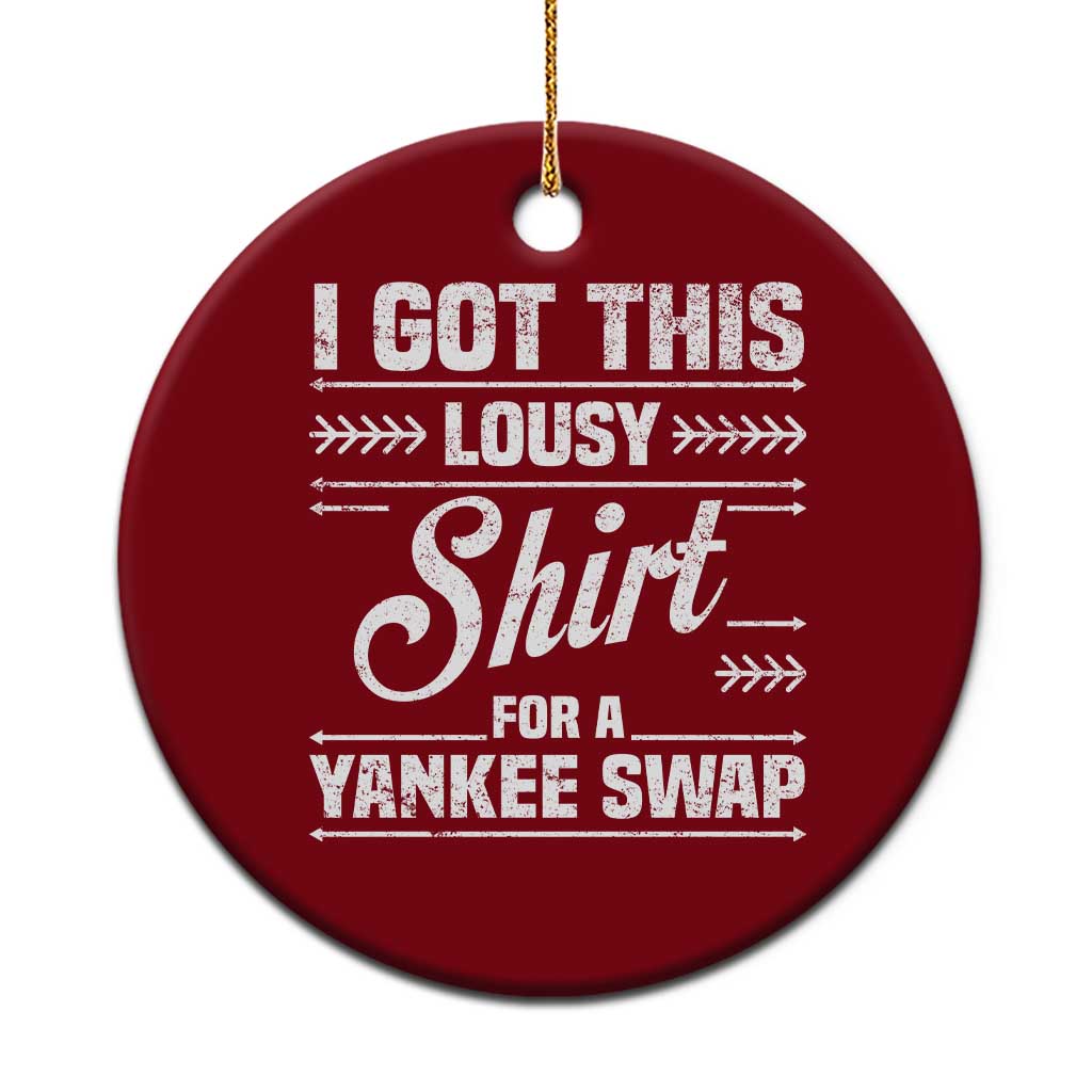 I Got This Lousy Shirt For A Yankee Swap Ceramic Ornament Funny Christmas Gift Exchange TS11 1pc Red Print Your Wear