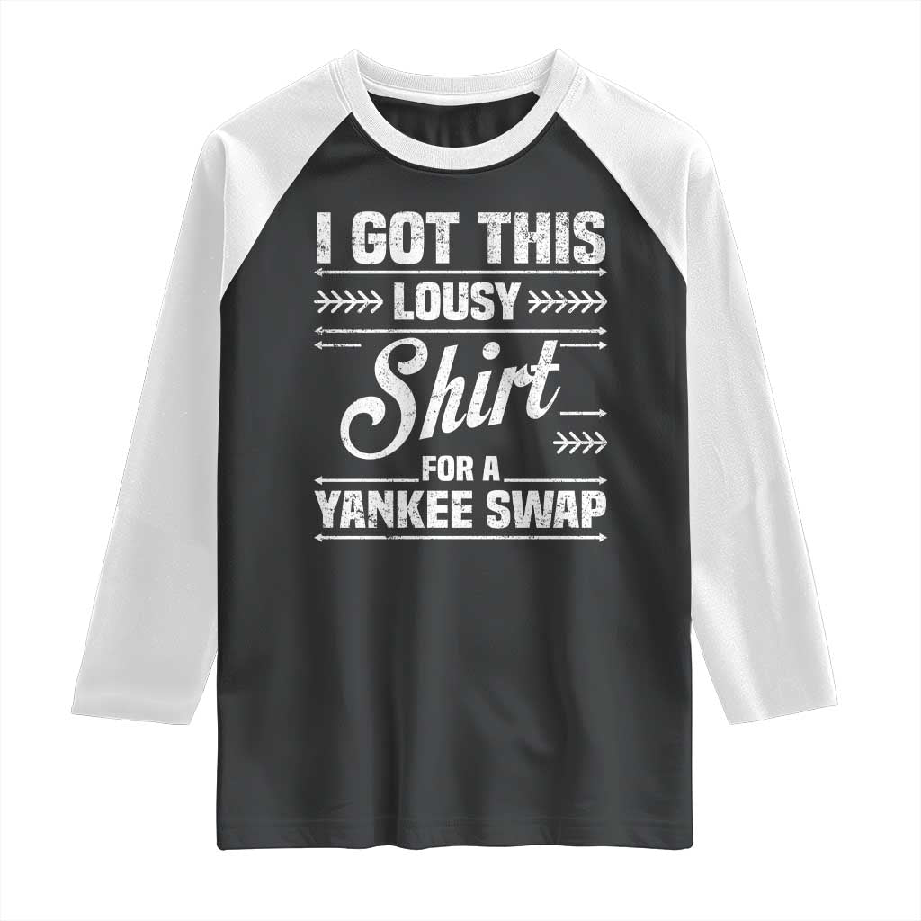 I Got This Lousy Shirt For A Yankee Swap Raglan Shirt Funny Christmas Gift Exchange TS11 Black White Print Your Wear