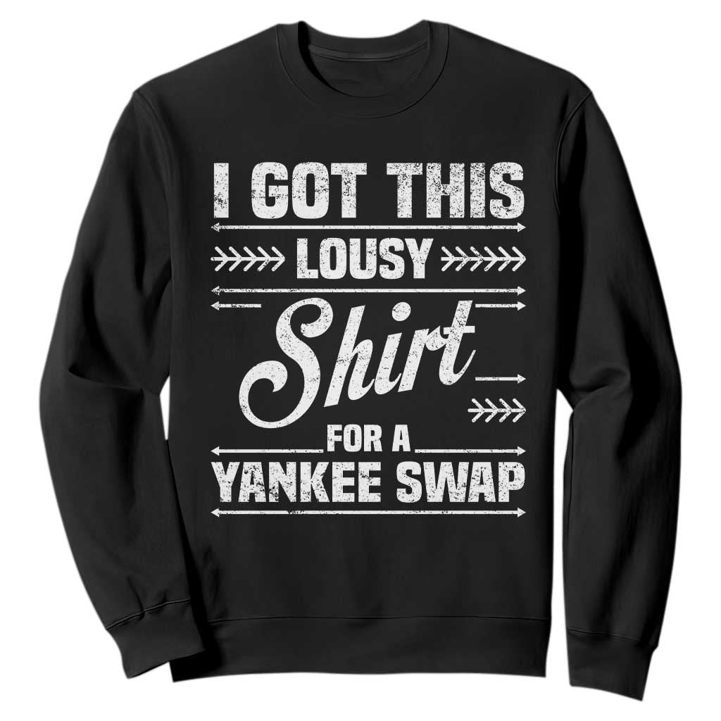 I Got This Lousy Shirt For A Yankee Swap Sweatshirt Funny Christmas Gift Exchange TS11 Black Print Your Wear
