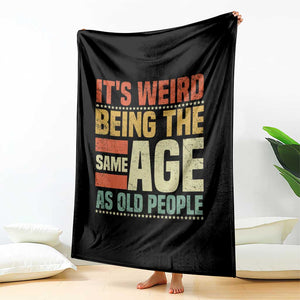 Funny Its Weird Being The Same Age As Old People Throw Blanket TS11 Print Your Wear