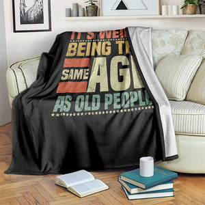 Funny Its Weird Being The Same Age As Old People Throw Blanket TS11 Print Your Wear