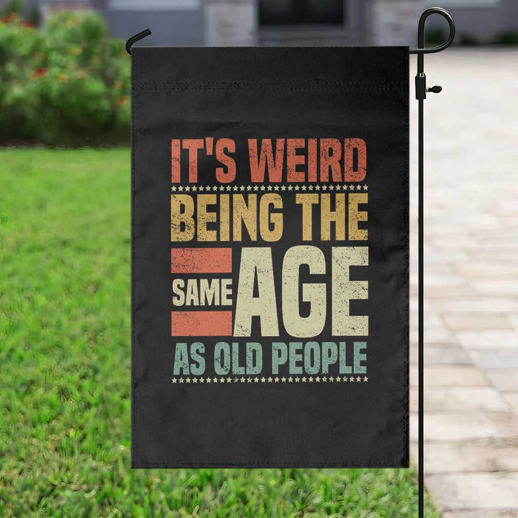 Funny Its Weird Being The Same Age As Old People Garden Flag TS11 Print Your Wear