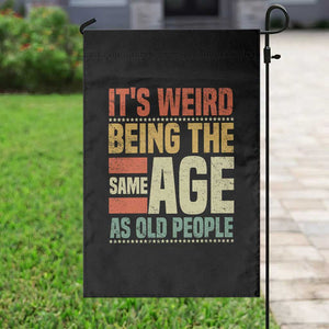 Funny Its Weird Being The Same Age As Old People Garden Flag TS11 Print Your Wear