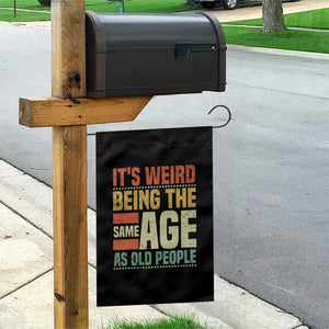 Funny Its Weird Being The Same Age As Old People Garden Flag TS11 Print Your Wear
