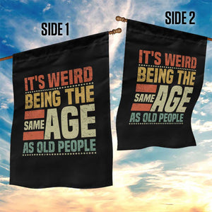 Funny Its Weird Being The Same Age As Old People Garden Flag TS11 Print Your Wear
