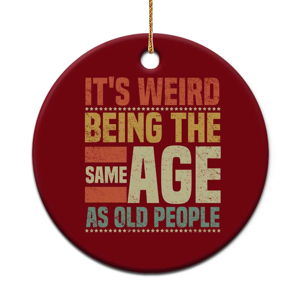 Funny Its Weird Being The Same Age As Old People Ceramic Ornament TS11 1pc Red Print Your Wear