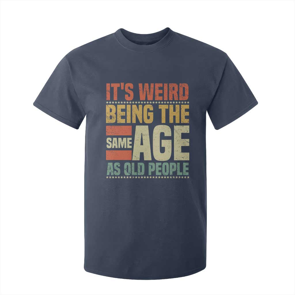 Funny Its Weird Being The Same Age As Old People T Shirt For Kid TS11 Navy Print Your Wear