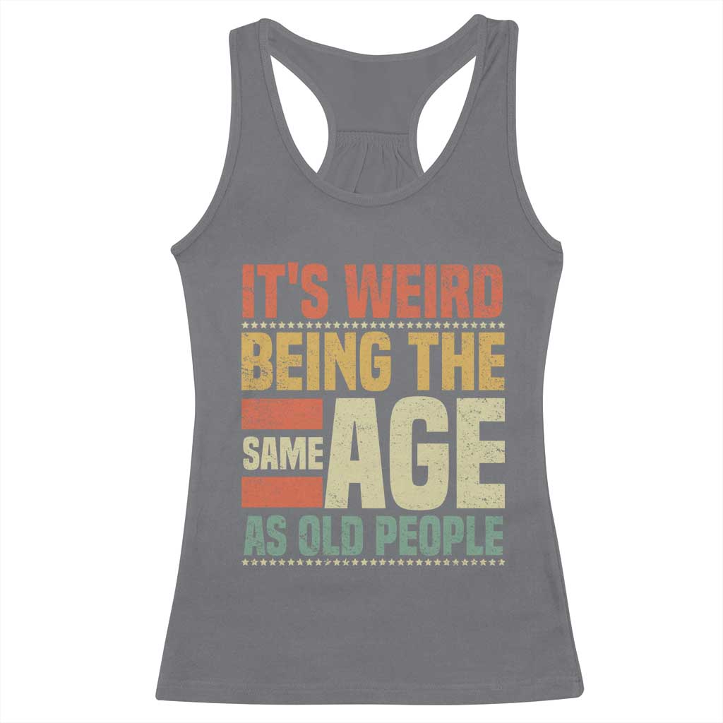 Funny Its Weird Being The Same Age As Old People Racerback Tank Top TS11 Charcoal Print Your Wear