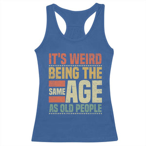Funny Its Weird Being The Same Age As Old People Racerback Tank Top TS11 Royal Blue Print Your Wear