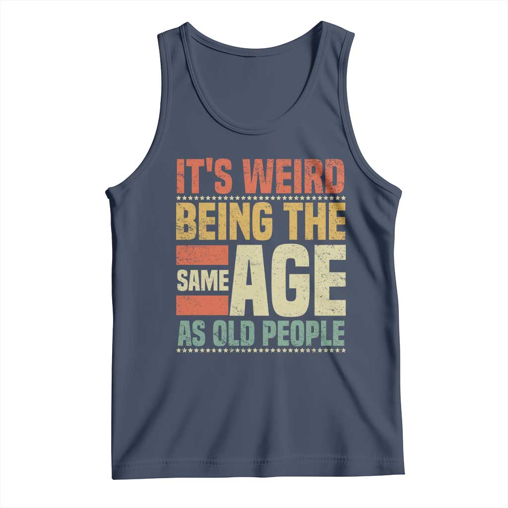 Funny Its Weird Being The Same Age As Old People Tank Top TS11 Navy Print Your Wear