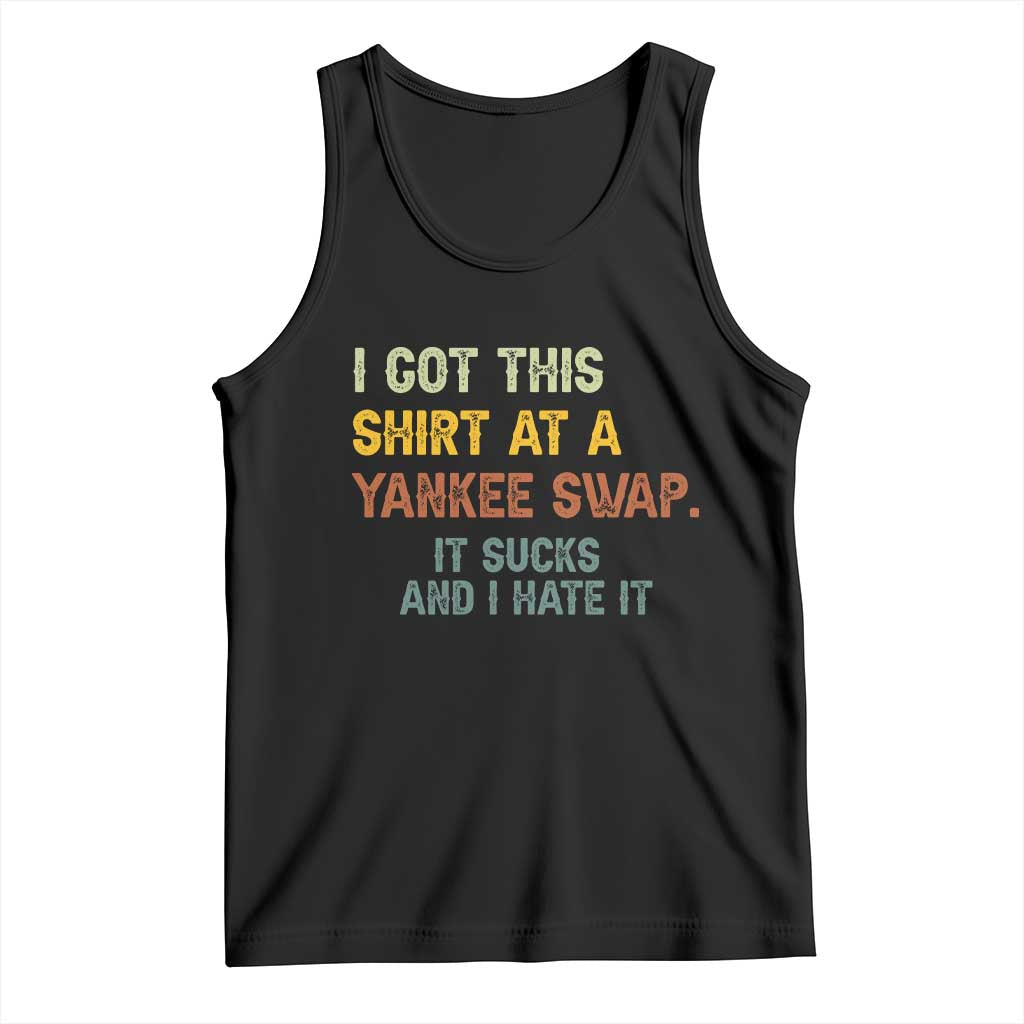 Funny I Got This Shirt At A Yankee Swap It Sucks And I Hate It Tank Top Christmas Gift Exchange TS11 Black Print Your Wear