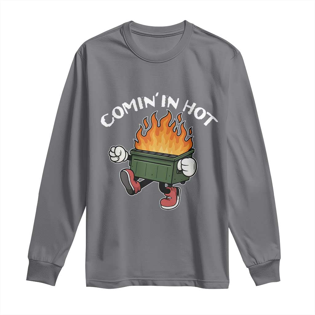 Funny Dumpster Fire Comin In Hot Long Sleeve Shirt TS11 Charcoal Print Your Wear