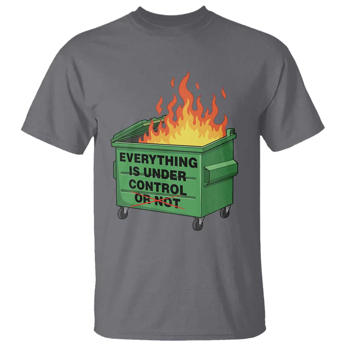 Funny Dumpster Fire T Shirt Everything Is Under Control Or Not TS11 Charcoal Print Your Wear