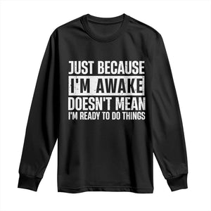 Funny Just Because I'm Awake Doesn't Mean I'm Ready To Do Things Long Sleeve Shirt Humor Sarcastic Vintage TS11 Black Print Your Wear