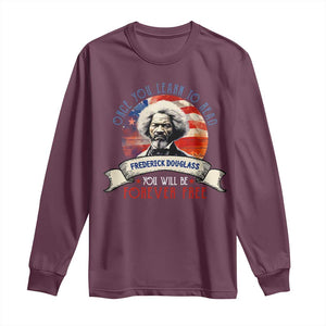 Frederick Douglass Inspirational Quotes Long Sleeve Shirt Once You Learn To Read You Will Be Forever Free American Flag TS11 Maroon Print Your Wear