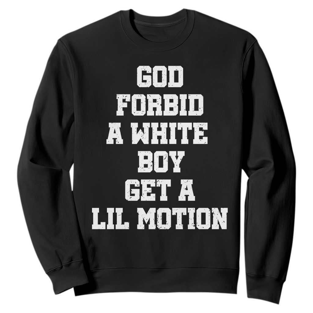 Funny God Forbid A White Boy Get A Lil Motion Sweatshirt Meme Quote TS11 Black Print Your Wear