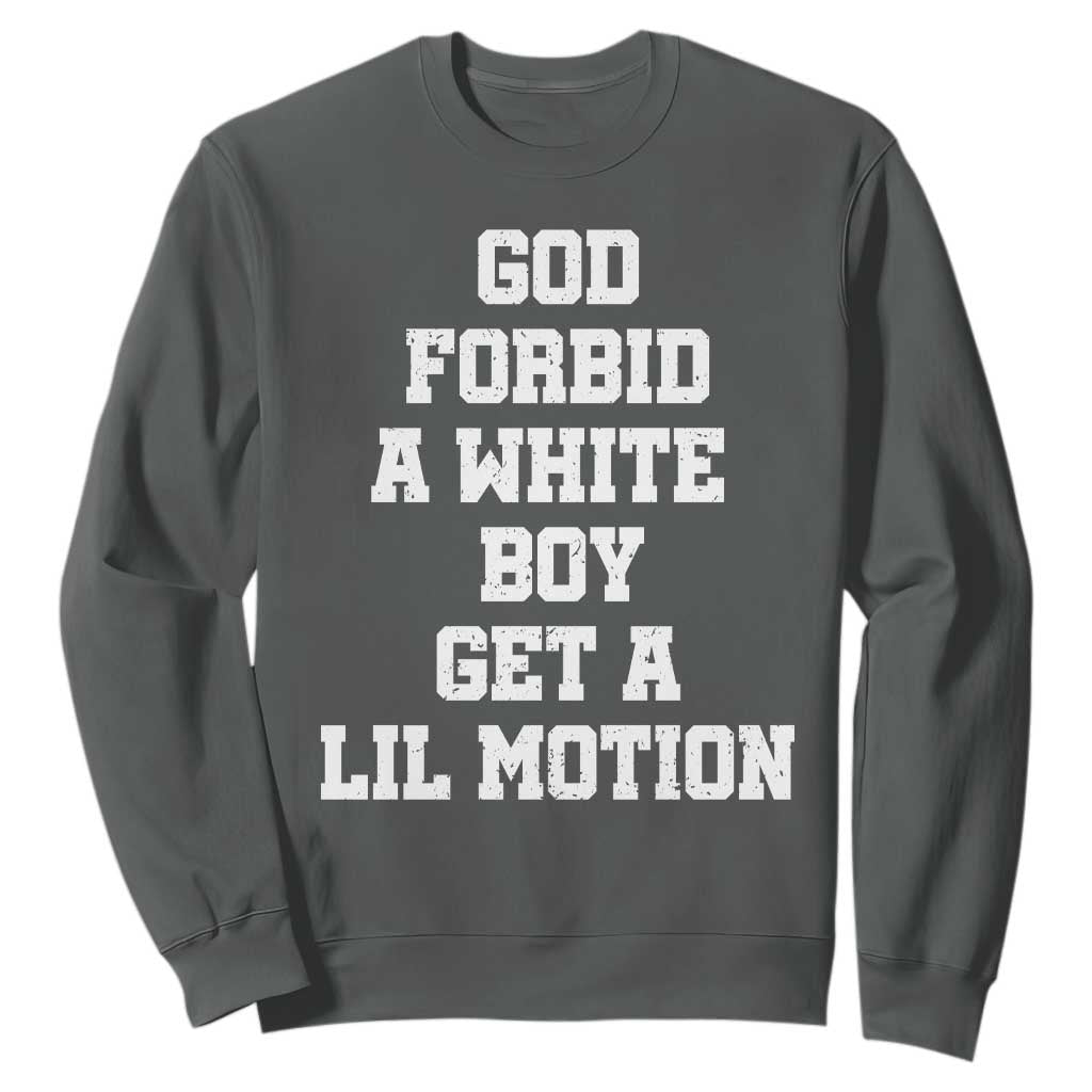 Funny God Forbid A White Boy Get A Lil Motion Sweatshirt Meme Quote TS11 Dark Heather Print Your Wear