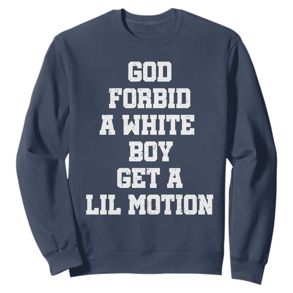 Funny God Forbid A White Boy Get A Lil Motion Sweatshirt Meme Quote TS11 Navy Print Your Wear