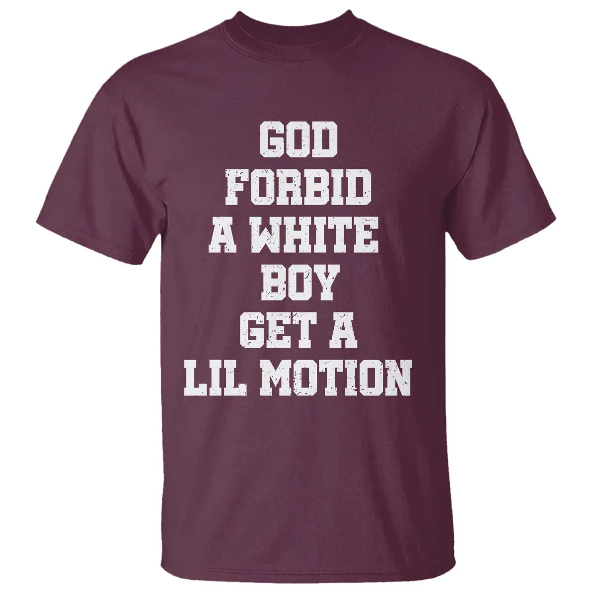 Funny God Forbid A White Boy Get A Lil Motion T Shirt Meme Quote TS11 Maroon Print Your Wear