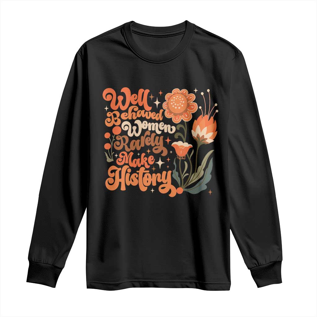 Well Behaved Women Rarely Make History Long Sleeve Shirt Vintage Boho Flower TS11 Black Print Your Wear