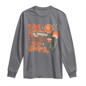 Well Behaved Women Rarely Make History Long Sleeve Shirt Vintage Boho Flower TS11 Charcoal Print Your Wear