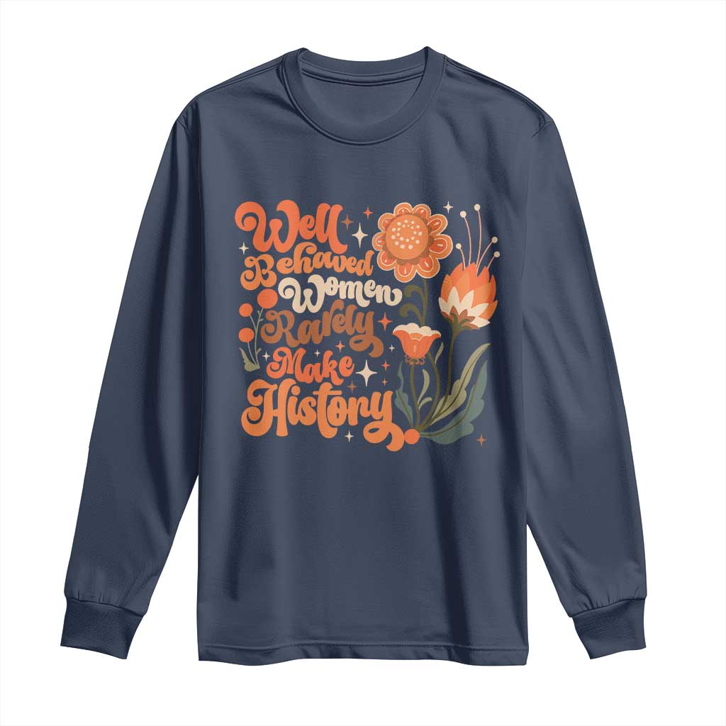 Well Behaved Women Rarely Make History Long Sleeve Shirt Vintage Boho Flower TS11 Navy Print Your Wear