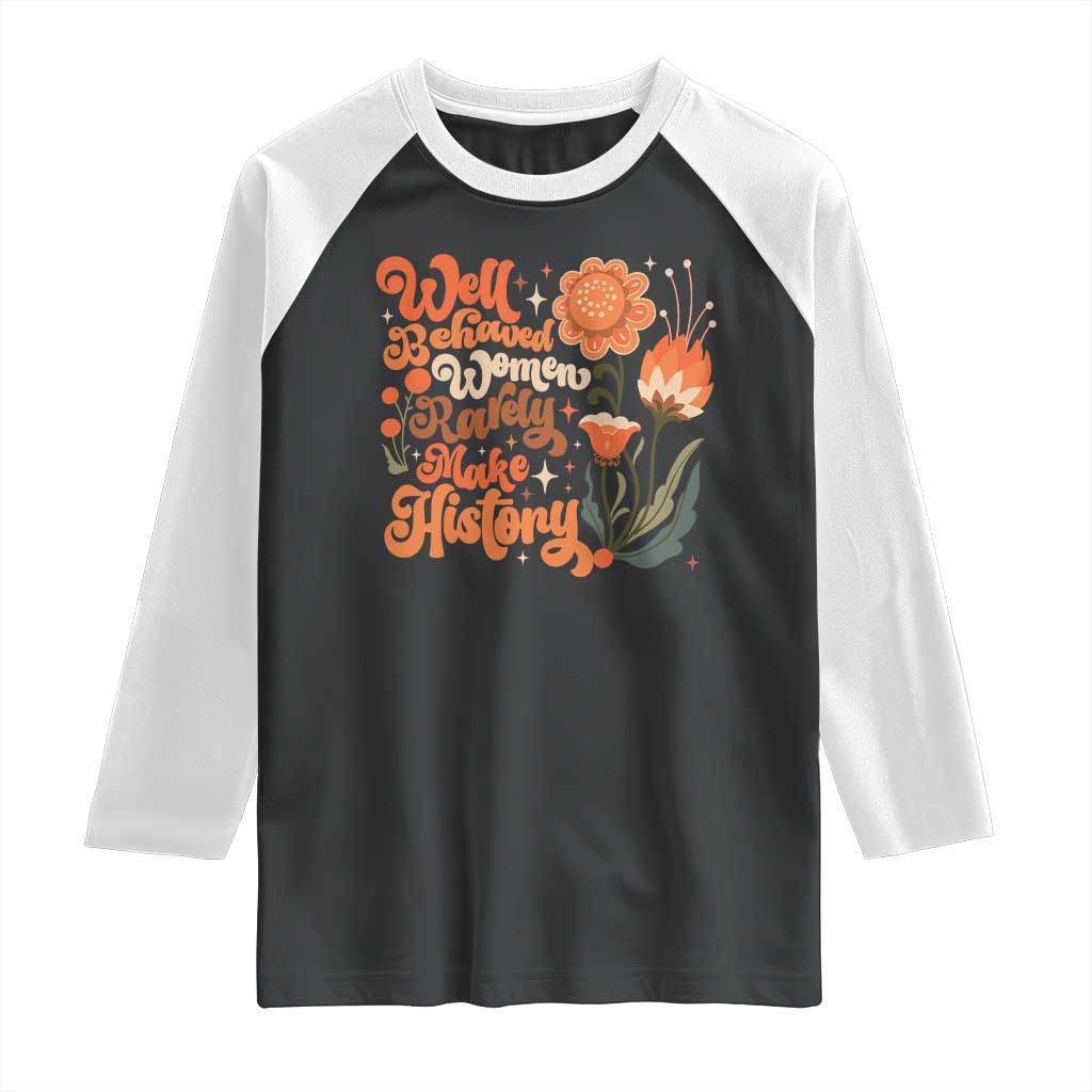 Well Behaved Women Rarely Make History Raglan Shirt Vintage Boho Flower TS11 Black White Print Your Wear