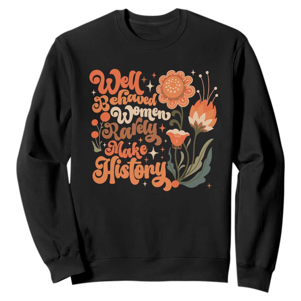 Well Behaved Women Rarely Make History Sweatshirt Vintage Boho Flower TS11 Black Print Your Wear
