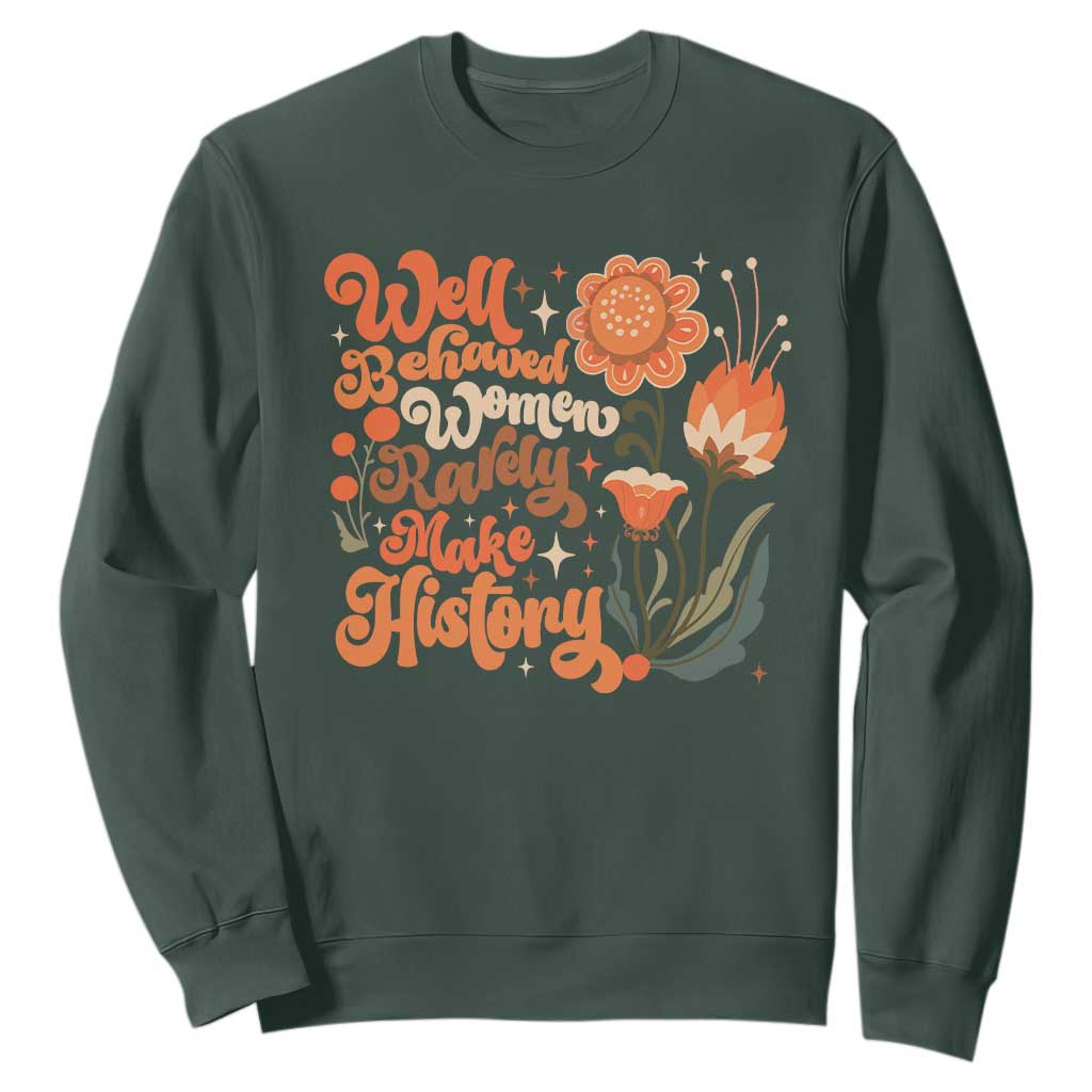Well Behaved Women Rarely Make History Sweatshirt Vintage Boho Flower TS11 Dark Forest Green Print Your Wear