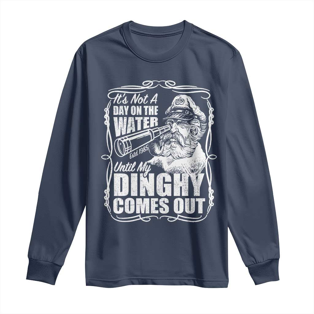 It Is Not A Day On The Water Until My Dinghy Comes Out Long Sleeve Shirt Funny Boat Captain TS11 Navy Print Your Wear