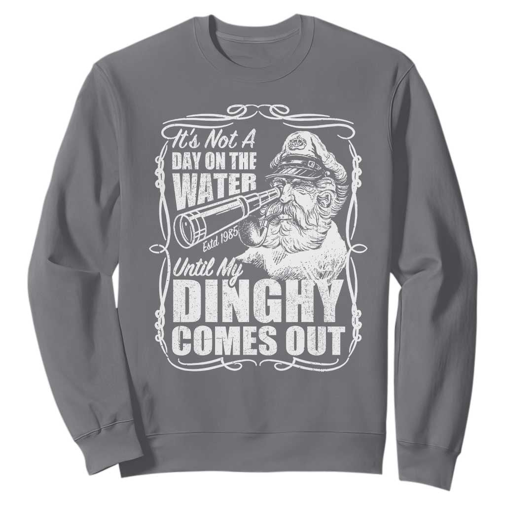 It Is Not A Day On The Water Until My Dinghy Comes Out Sweatshirt Funny Boat Captain TS11 Charcoal Print Your Wear