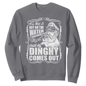 It Is Not A Day On The Water Until My Dinghy Comes Out Sweatshirt Funny Boat Captain TS11 Charcoal Print Your Wear