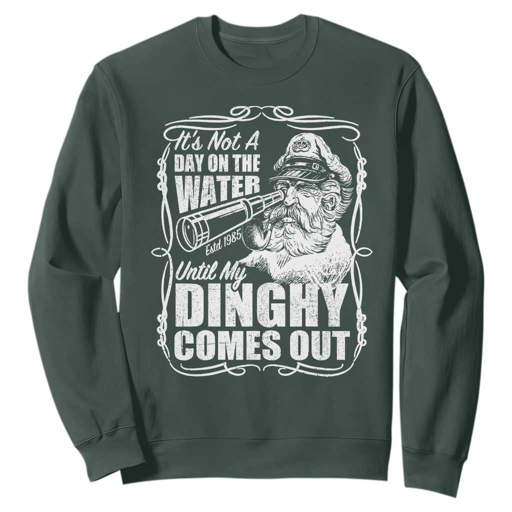 It Is Not A Day On The Water Until My Dinghy Comes Out Sweatshirt Funny Boat Captain TS11 Dark Forest Green Print Your Wear