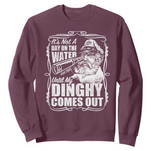It Is Not A Day On The Water Until My Dinghy Comes Out Sweatshirt Funny Boat Captain TS11 Maroon Print Your Wear