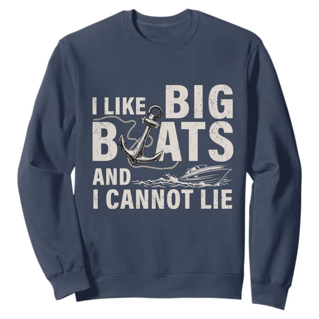 I Like Big Boats And I Cannot Lie Sweatshirt Funny Boating Cruise Ship TS11 Navy Print Your Wear