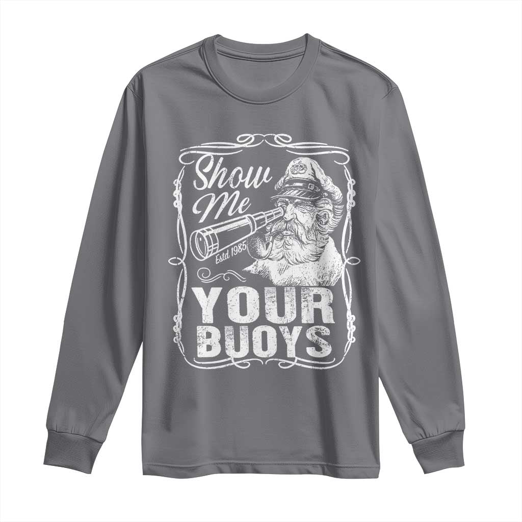 Show Me Your Bouys Long Sleeve Shirt Funny Pontoon Boat Captain TS11 Charcoal Print Your Wear