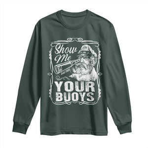 Show Me Your Bouys Long Sleeve Shirt Funny Pontoon Boat Captain TS11 Dark Forest Green Print Your Wear